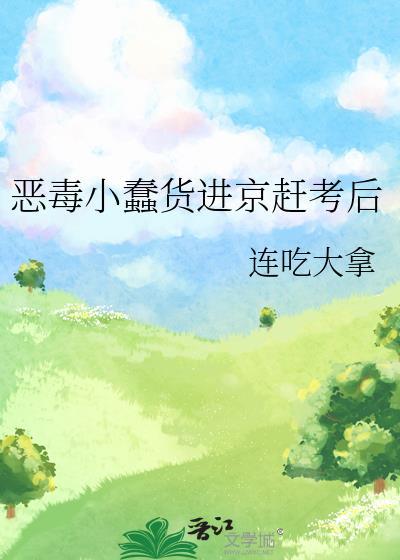 恶毒小蠢货进京赶考后在线阅读