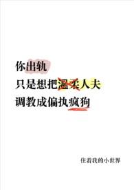 你出轨温柔人夫变成偏执疯狗了