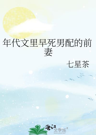 年代文里早死男配的前妻七星茶txt