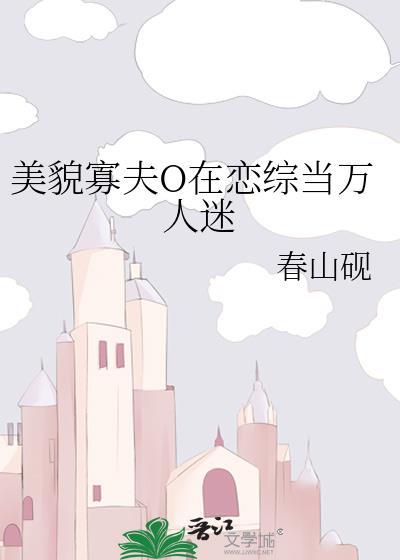 美貌寡夫o在恋综当万人迷春山砚txt