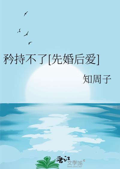 矜持不了番外by知周子百度txt