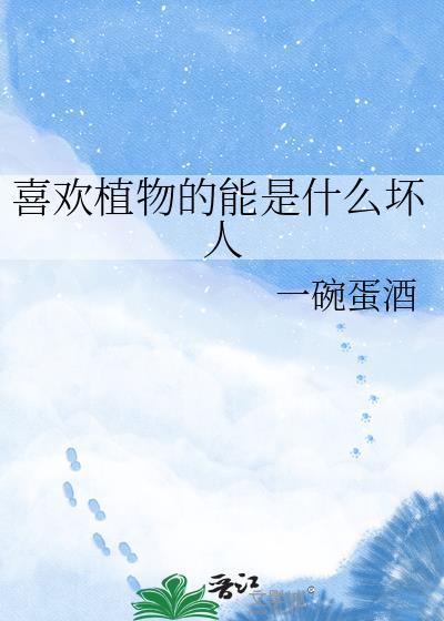 喜欢植物的能是什么坏人笔趣阁