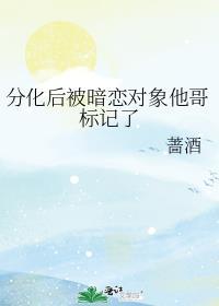 分化后被暗恋对象他哥标记了 by蔷酒