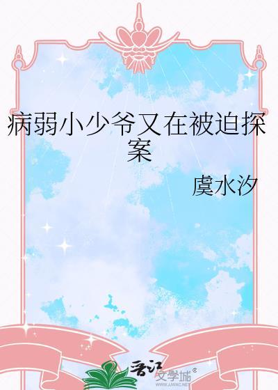 病弱小少爷又在被迫探案by虞水汐网页免费阅读