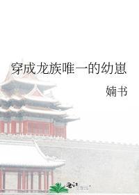类似穿成龙族唯一的幼崽