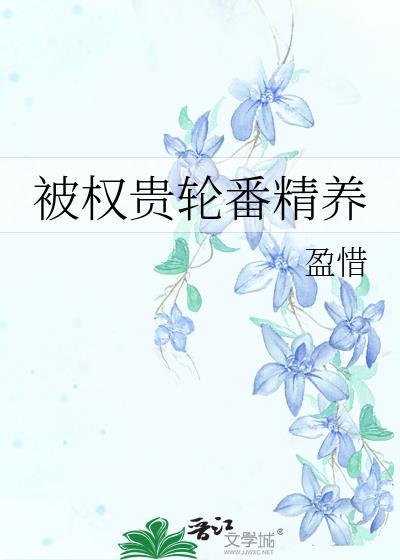 被权贵轮番精养盈惜全文免费