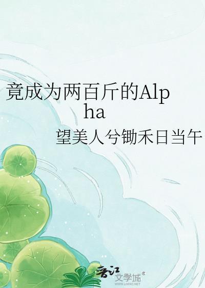 竟成为两百斤的alpha亚