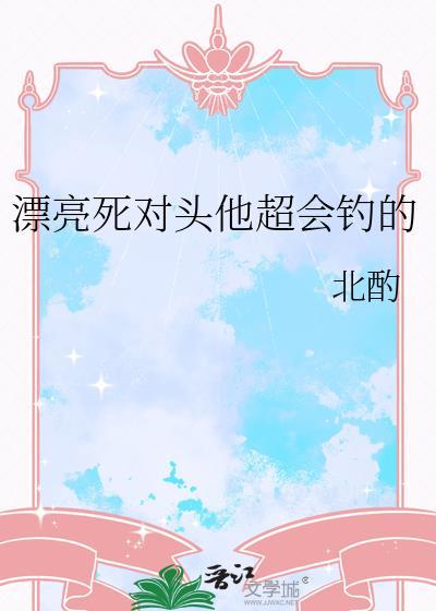 漂亮死对头他超会钓百度