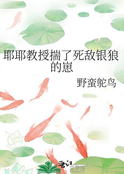 耶耶教授揣了死敌银狐的崽