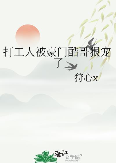 打工人被豪门酷哥狠宠了by狩心x百度