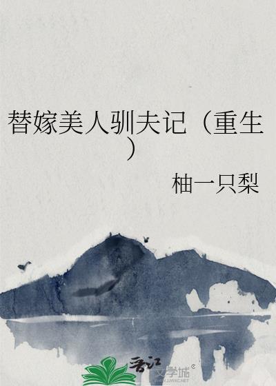 替嫁美人驯夫记全文免费阅读最新章节更新时间