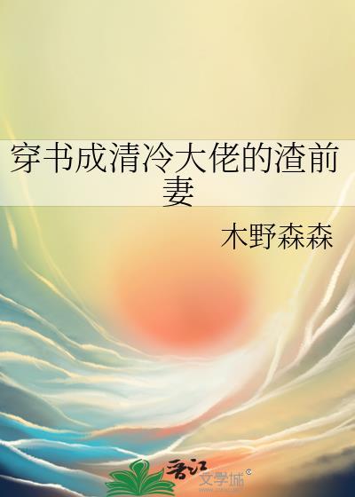 穿书成清冷大佬的渣前妻gl_木野森森
