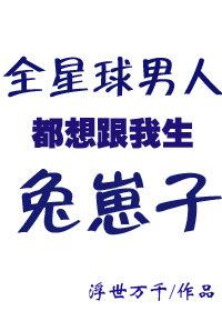全星际的男人都想跟我生兔崽子