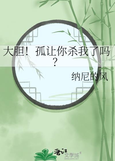 大胆孤让你杀我了吗txt
