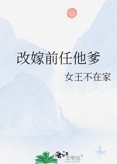 改嫁前任他爹女王不在家免费阅读