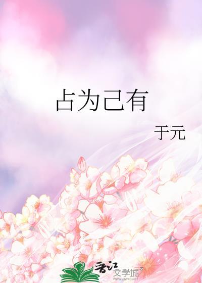 占为己有by一只花甲子百度