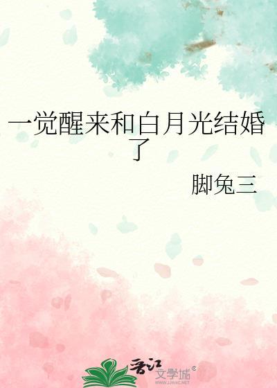 一觉醒来和白月光结婚了脚兔三番外