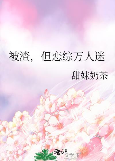 被渣的老实人是万人迷他TXT
