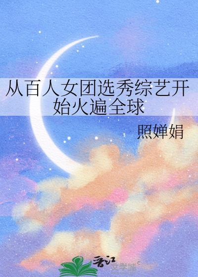 从百人女团选秀开始免费阅读