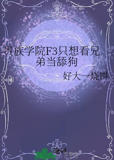 贵族学院f3只想看兄弟当舔狗好大一烧饼
