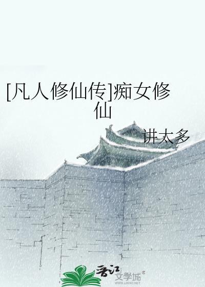 凡人修仙传痴女修仙在线阅读