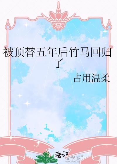被顶替5年后竹马回归了