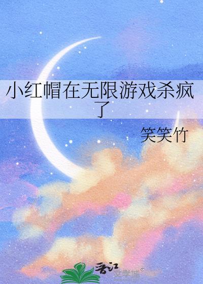 小红帽在无限流杀疯了txt