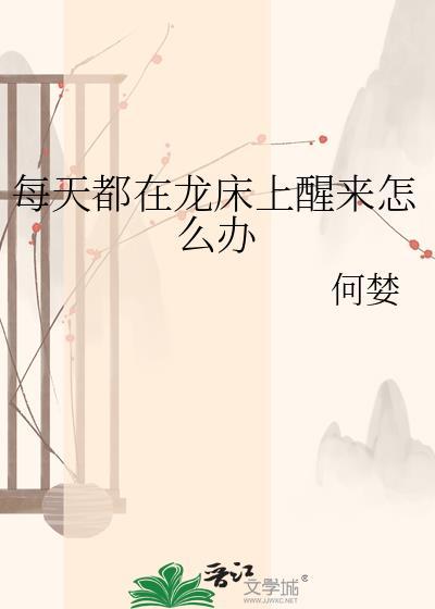 每天都在龙床上醒来怎么办 免费阅读
