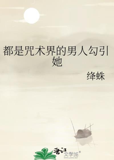 都是咒术界的男人勿引她绛蛛