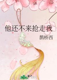 他还不来抢走我百度txt