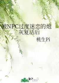 被npc过度迷恋的炮灰复活了百度