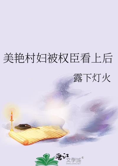 美艳村妇被权臣看上后云真裴述