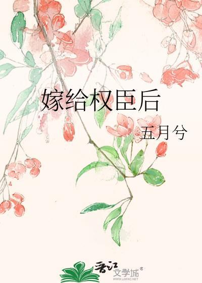 嫁给权臣之后 全文免费阅读