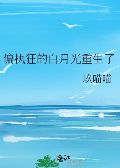偏执男主白月光重生超甜