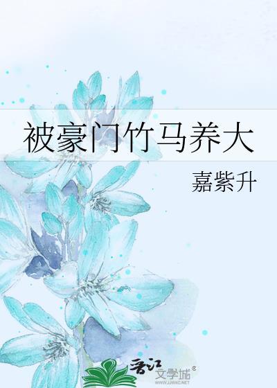 被豪门竹马养大笔趣阁