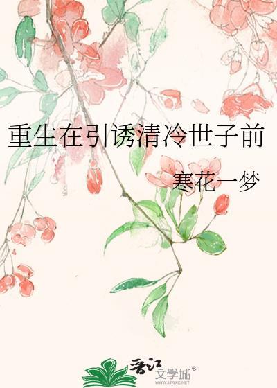 重生在引诱清冷世子前最新章节更新