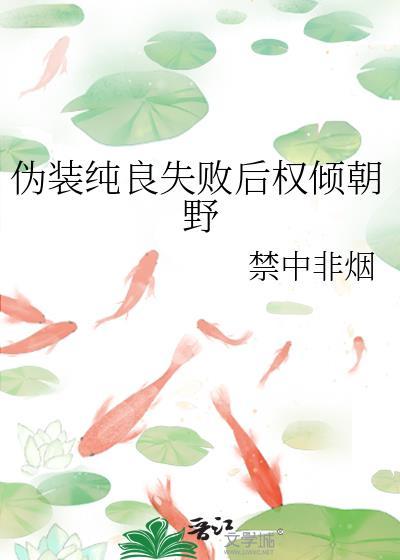 伪装纯良失败后权倾朝野番外