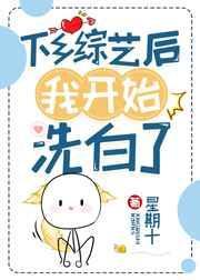 下乡综艺后我开始洗白了 星期十最新