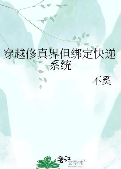 穿越修真界但绑定快递系统by不奚txt