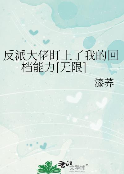 反派大佬盯上我的回档能力晋江