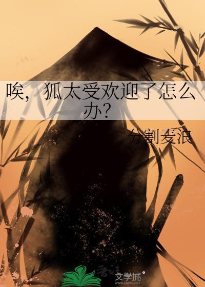 狐太受欢迎了怎么办免费阅读