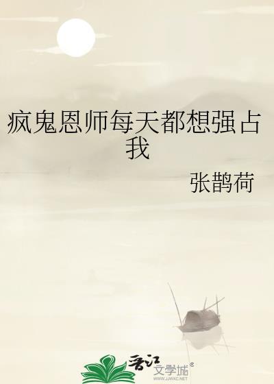 疯鬼恩师每天都想强占我 免费阅读
