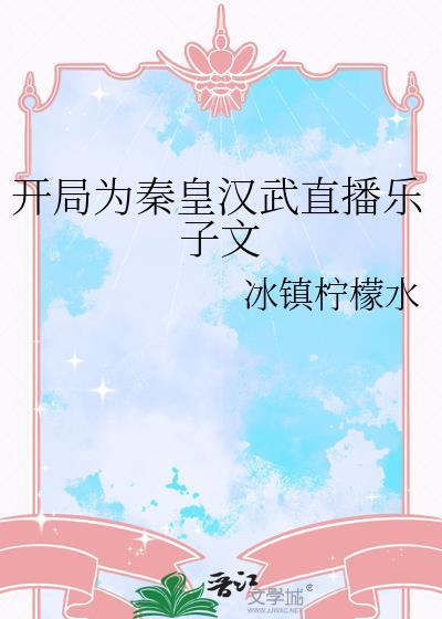 求开局为秦皇汉武乐子文by冰镇柠檬水资源