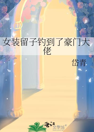 女装留子钓到豪门大佬盘