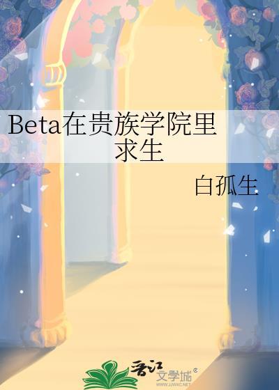 Beta在贵族学院里求生 白孤生 笔趣阁