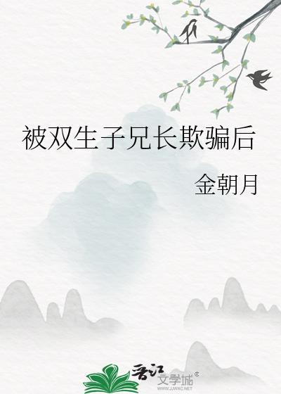 被双生子兄长欺骗后免费阅读全文