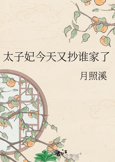 太子妃今天又抄谁家了作者月照溪全文免费阅读