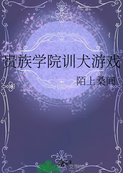 贵族学院训犬游戏txt百度