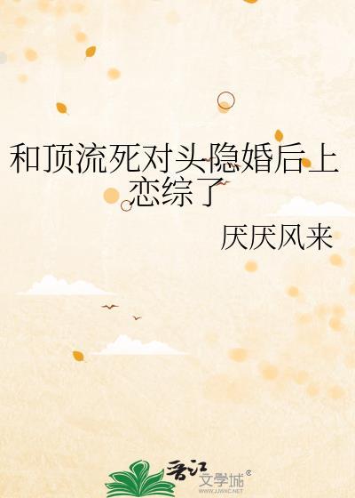 顶流和死对头隐婚后甜饼写手