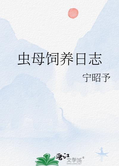 虫母饲养日志by宁昭予免费阅读